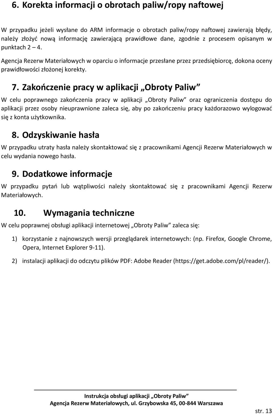 Zakończenie pracy w aplikacji Obroty Paliw W celu poprawnego zakończenia pracy w aplikacji Obroty Paliw oraz ograniczenia dostępu do aplikacji przez osoby nieuprawnione zaleca się, aby po zakończeniu