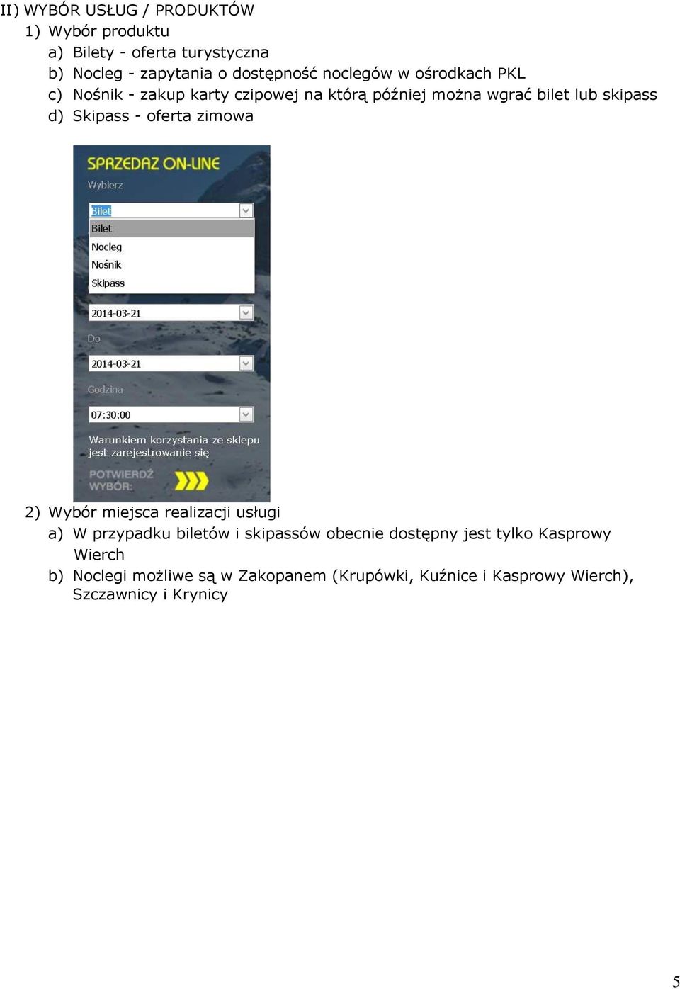 Skipass - oferta zimowa 2) Wybór miejsca realizacji usługi a) W przypadku biletów i skipassów obecnie dostępny