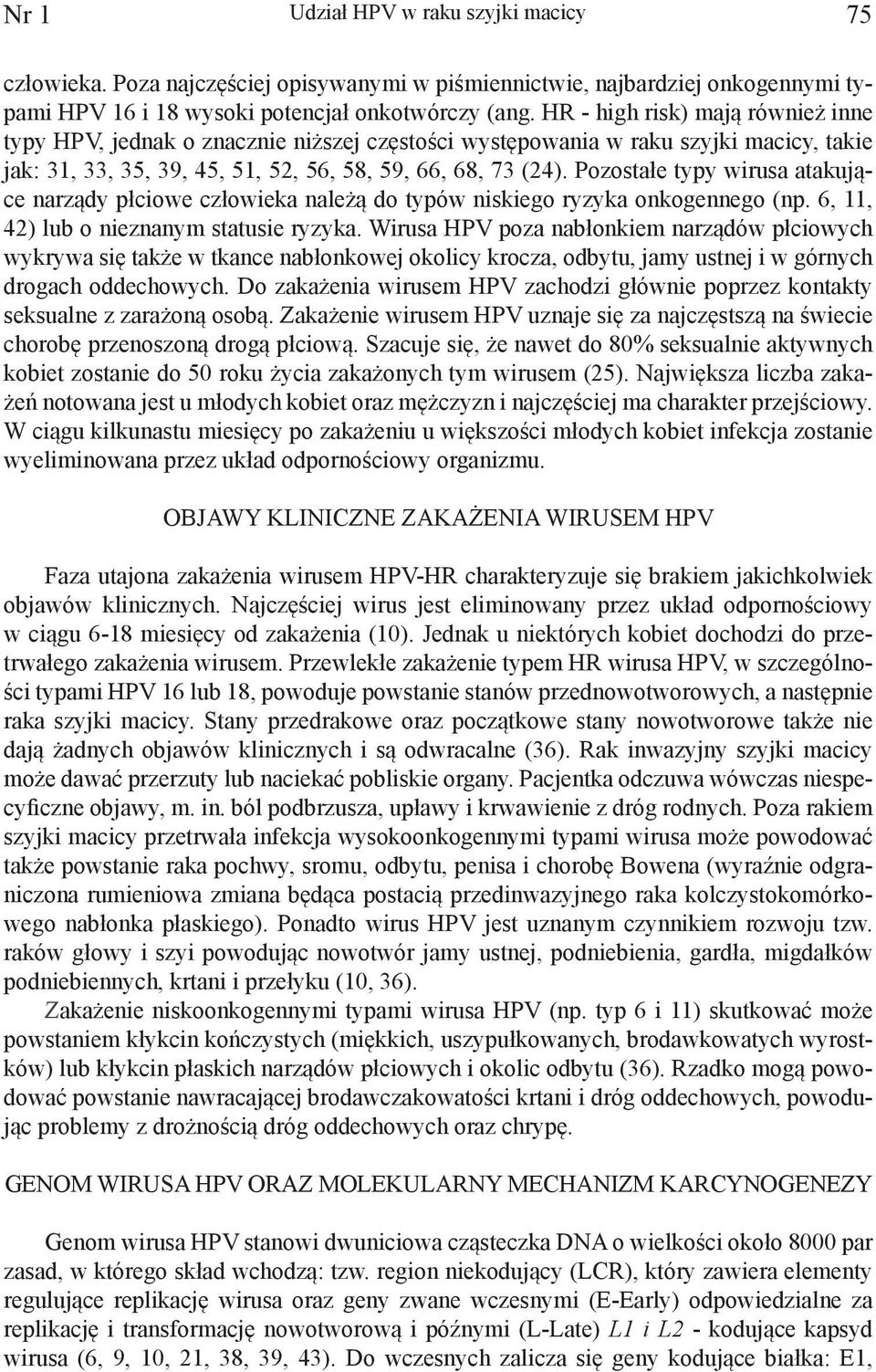 Pozostałe typy wirusa atakujące narządy płciowe człowieka należą do typów niskiego ryzyka onkogennego (np. 6, 11, 42) lub o nieznanym statusie ryzyka.