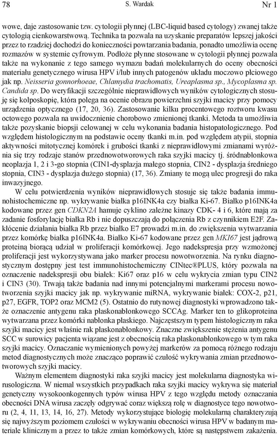 Podłoże płynne stosowane w cytologii płynnej pozwala także na wykonanie z tego samego wymazu badań molekularnych do oceny obecności materiału genetycznego wirusa HPV i/lub innych patogenów układu