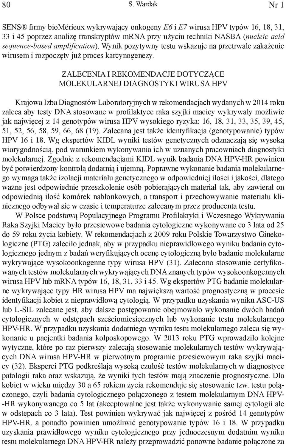 ZALECENIA I REKOMENDACJE DOTYCZĄCE MOLEKULARNEJ DIAGNOSTYKI WIRUSA HPV Krajowa Izba Diagnostów Laboratoryjnych w rekomendacjach wydanych w 2014 roku zaleca aby testy DNA stosowane w profilaktyce raka