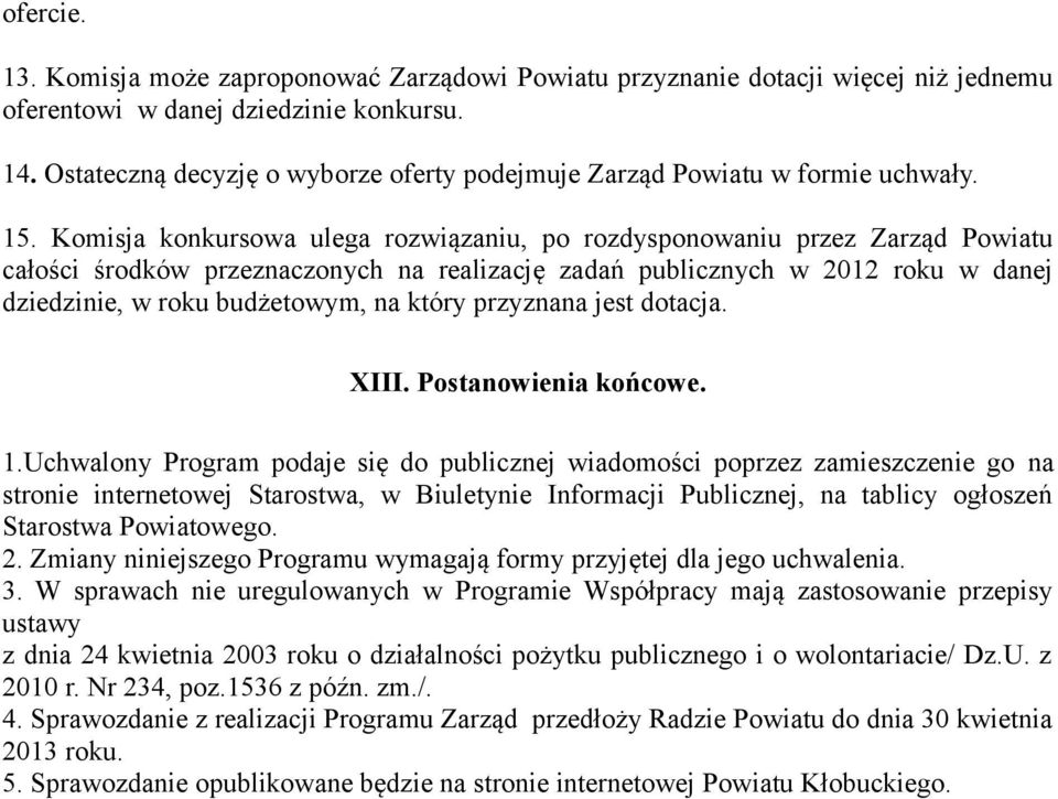 Komisja konkursowa ulega rozwiązaniu, po rozdysponowaniu przez Zarząd Powiatu całości środków przeznaczonych na realizację zadań publicznych w 2012 roku w danej dziedzinie, w roku budżetowym, na