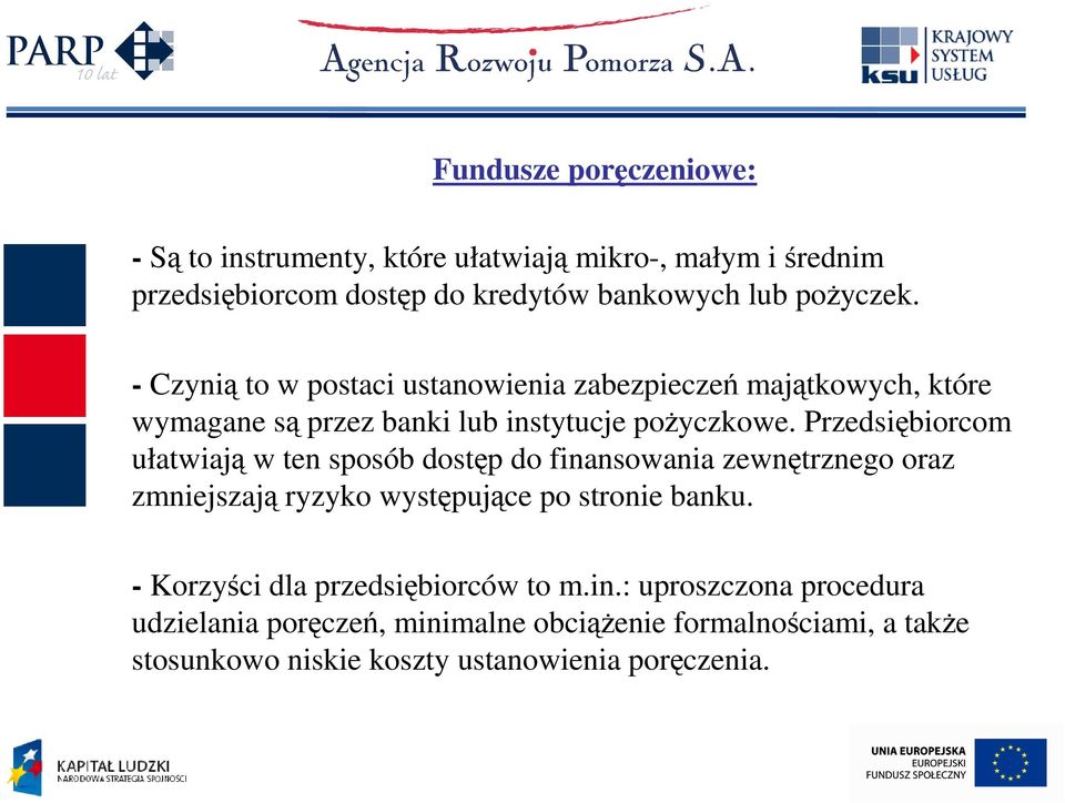 Przedsiębiorcom ułatwiają w ten sposób dostęp do finansowania zewnętrznego oraz zmniejszają ryzyko występujące po stronie banku.