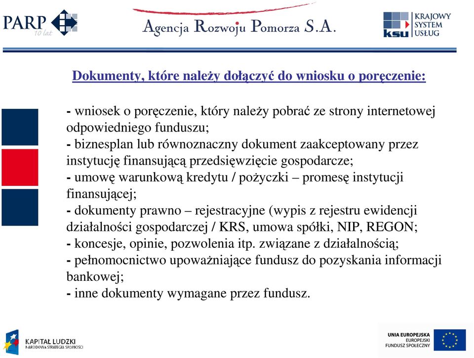 instytucji finansującej; - dokumenty prawno rejestracyjne (wypis z rejestru ewidencji działalności gospodarczej / KRS, umowa spółki, NIP, REGON; - koncesje,