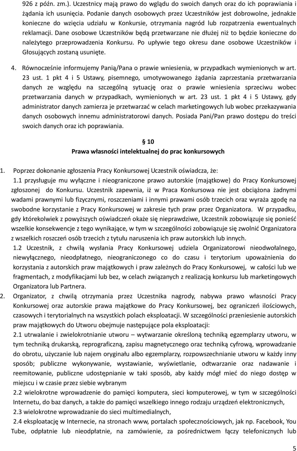 Dane osobowe Uczestników będą przetwarzane nie dłużej niż to będzie konieczne do należytego przeprowadzenia Konkursu. Po upływie tego okresu dane osobowe Uczestników i Głosujących zostaną usunięte. 4.