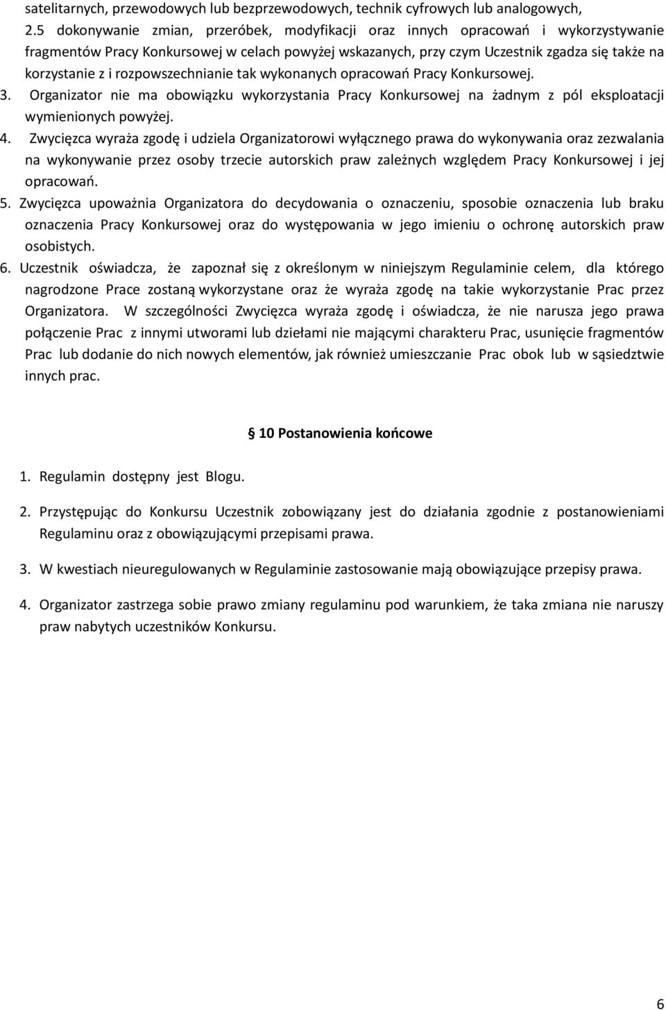 rozpowszechnianie tak wykonanych opracowao Pracy Konkursowej. 3. Organizator nie ma obowiązku wykorzystania Pracy Konkursowej na żadnym z pól eksploatacji wymienionych powyżej. 4.