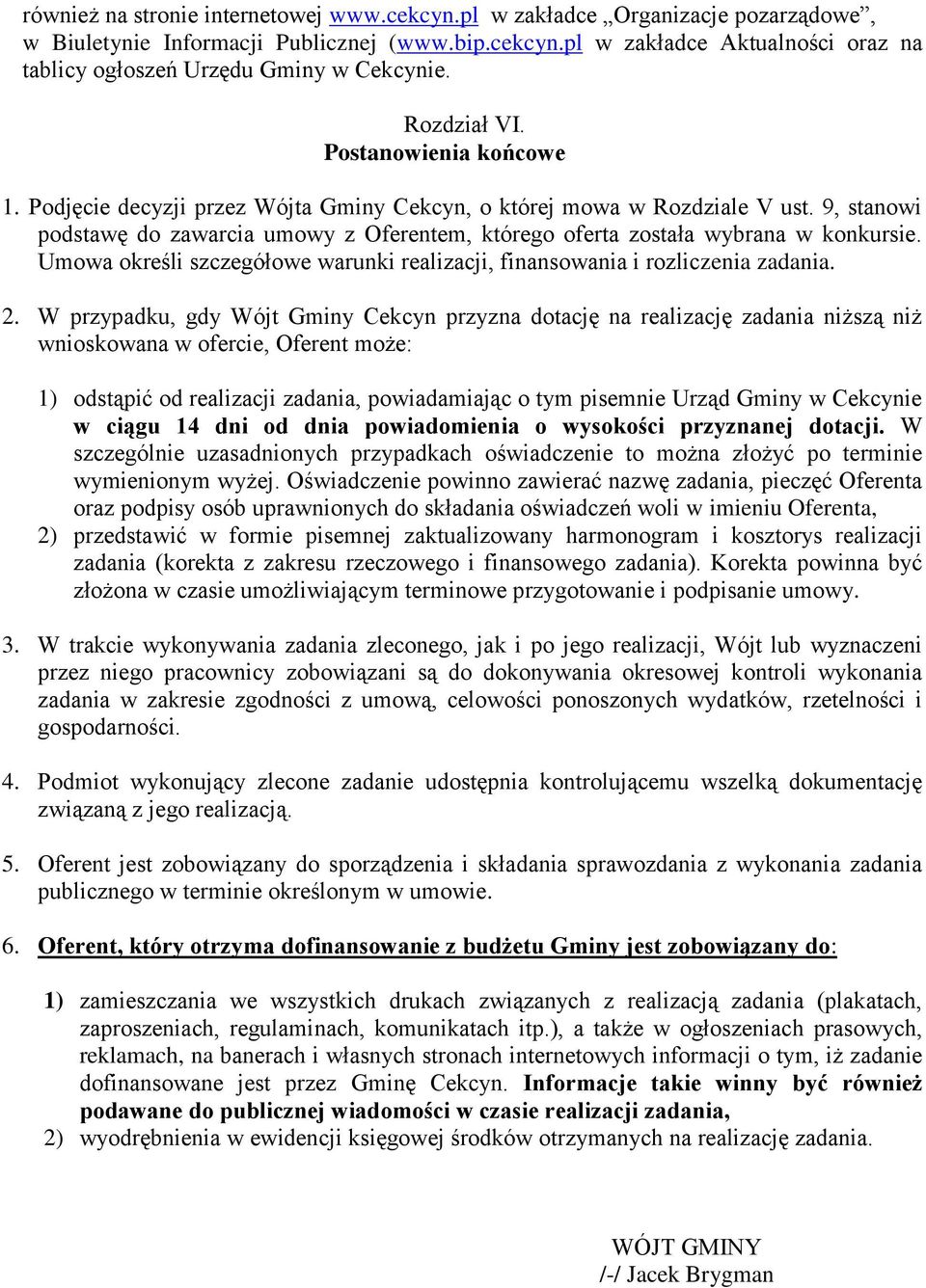 9, stanowi podstawę do zawarcia umowy z Oferentem, którego oferta została wybrana w konkursie. Umowa określi szczegółowe warunki realizacji, finansowania i rozliczenia zadania. 2.