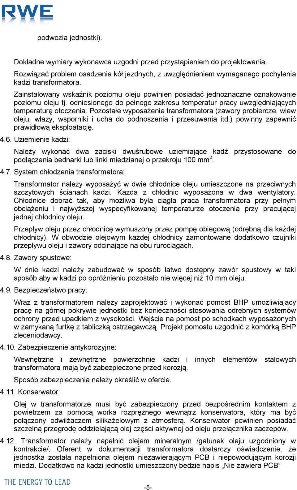 Pozostałe wyposażenie transformatora (zawory probiercze, wlew oleju, włazy, wsporniki i ucha do podnoszenia i przesuwania itd.) powinny zapewnić prawidłową eksploatację. 4.6.