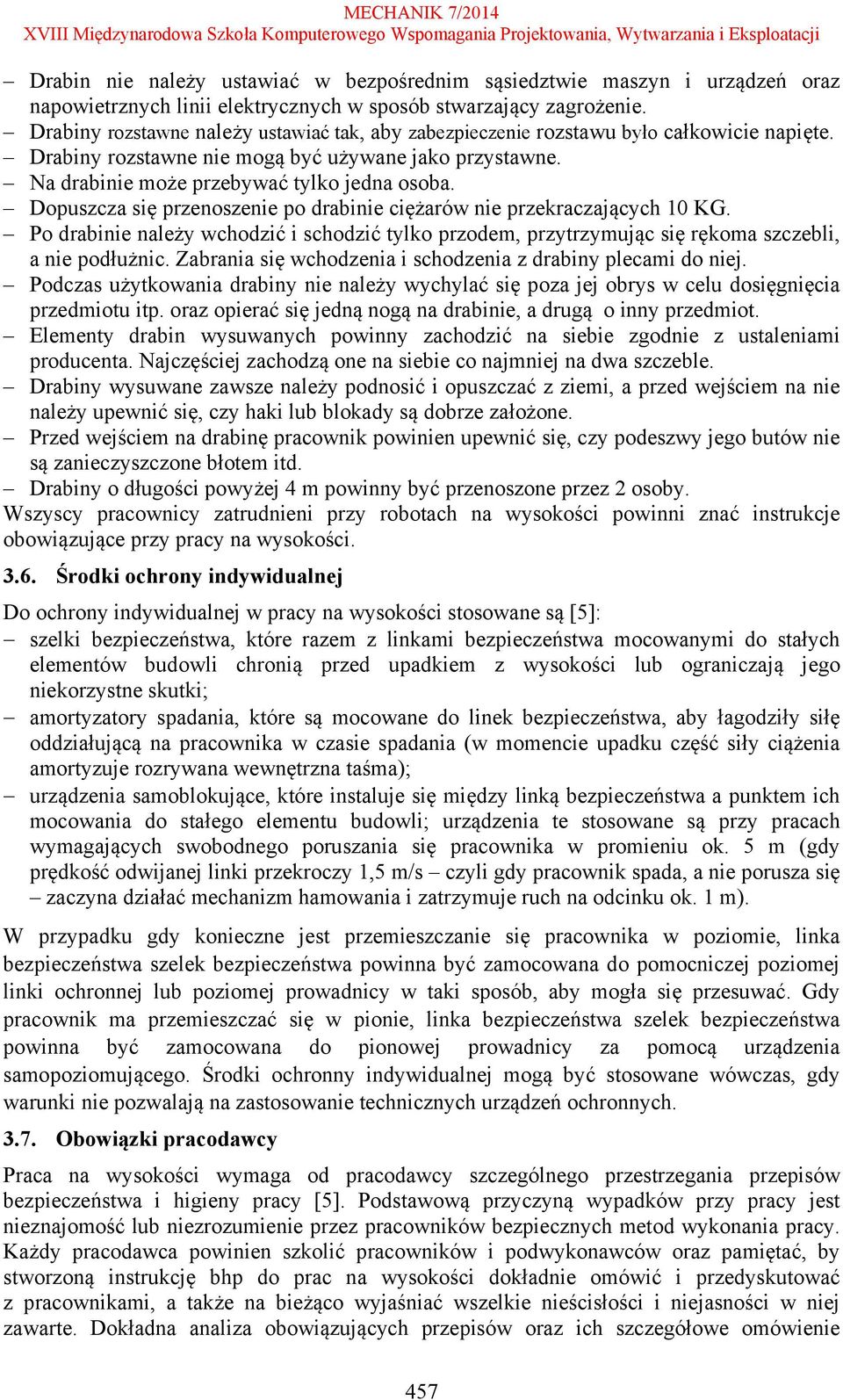 Dopuszcza się przenoszenie po drabinie ciężarów nie przekraczających 10 KG. Po drabinie należy wchodzić i schodzić tylko przodem, przytrzymując się rękoma szczebli, a nie podłużnic.