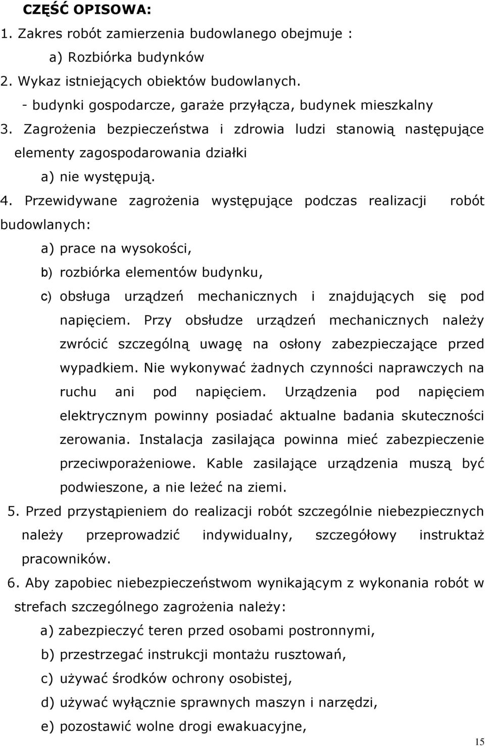 Przewidywane zagrożenia występujące podczas realizacji robót budowlanych: a) prace na wysokości, b) rozbiórka elementów budynku, c) obsługa urządzeń mechanicznych i znajdujących się pod napięciem.