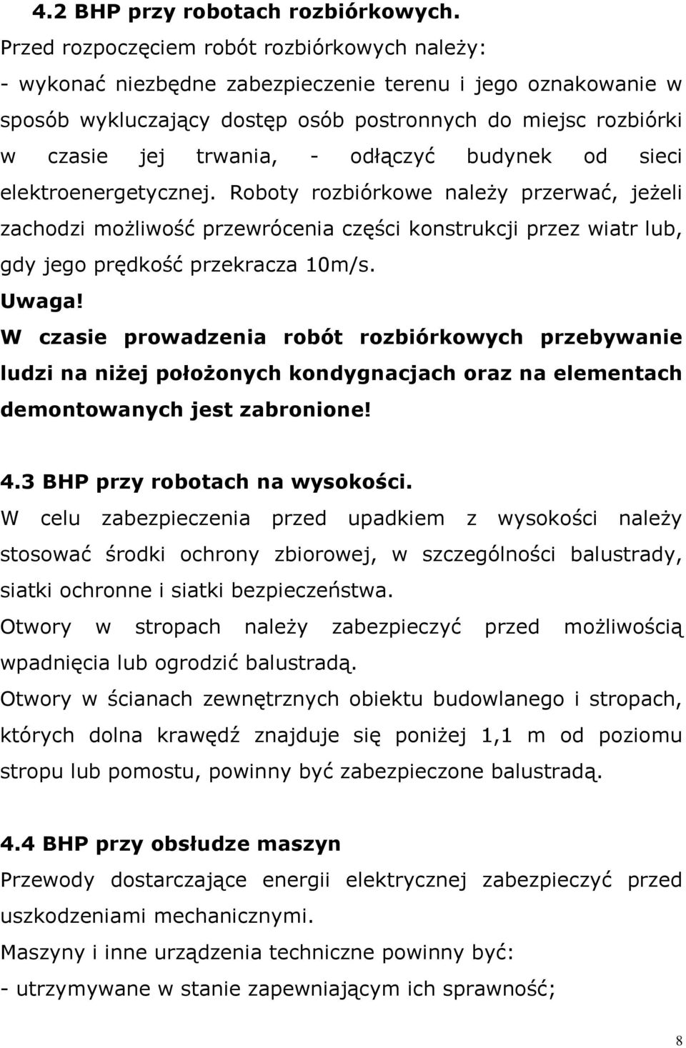 odłączyć budynek od sieci elektroenergetycznej. Roboty rozbiórkowe należy przerwać, jeżeli zachodzi możliwość przewrócenia części konstrukcji przez wiatr lub, gdy jego prędkość przekracza 10m/s.