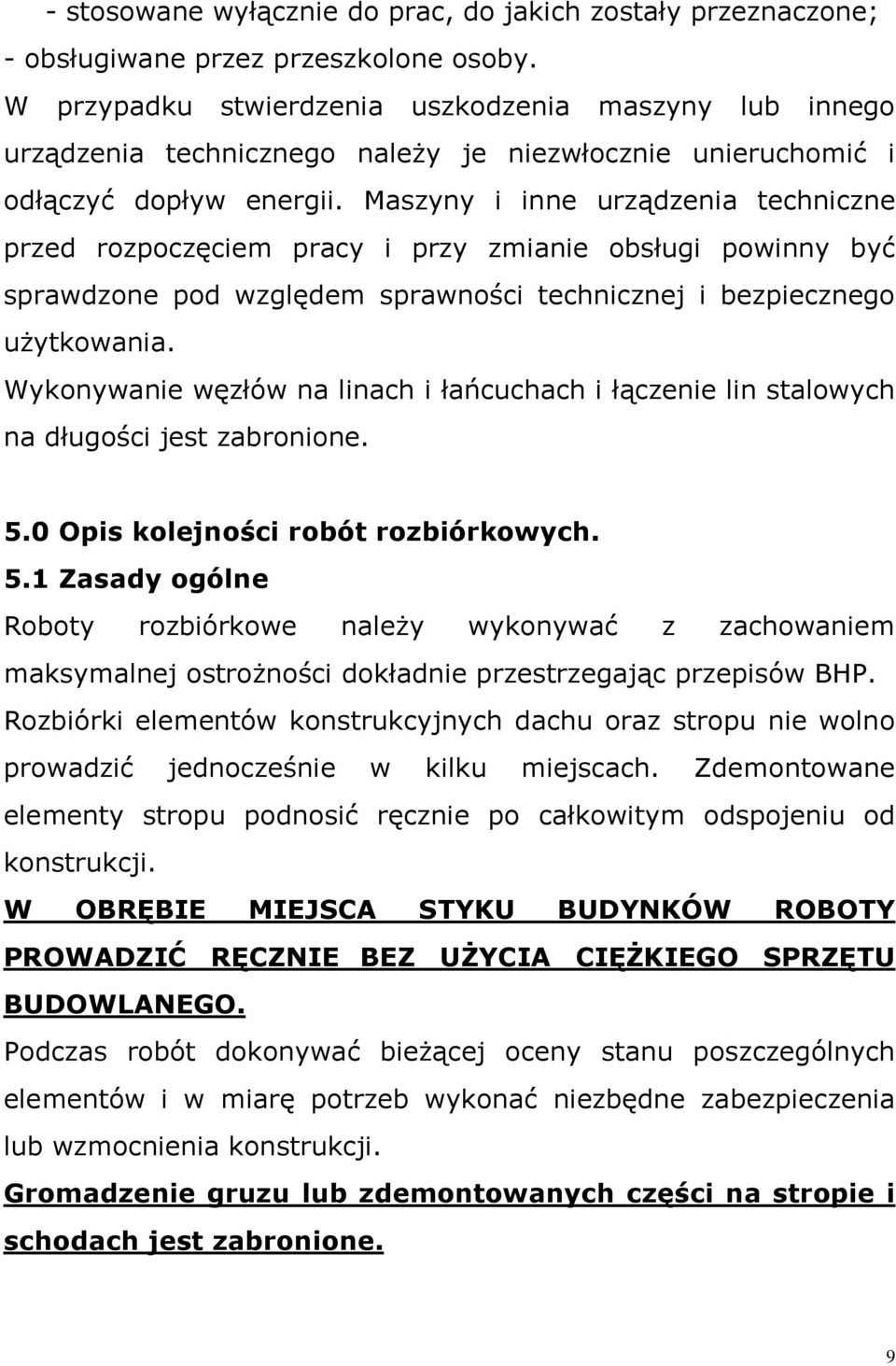 Maszyny i inne urządzenia techniczne przed rozpoczęciem pracy i przy zmianie obsługi powinny być sprawdzone pod względem sprawności technicznej i bezpiecznego użytkowania.