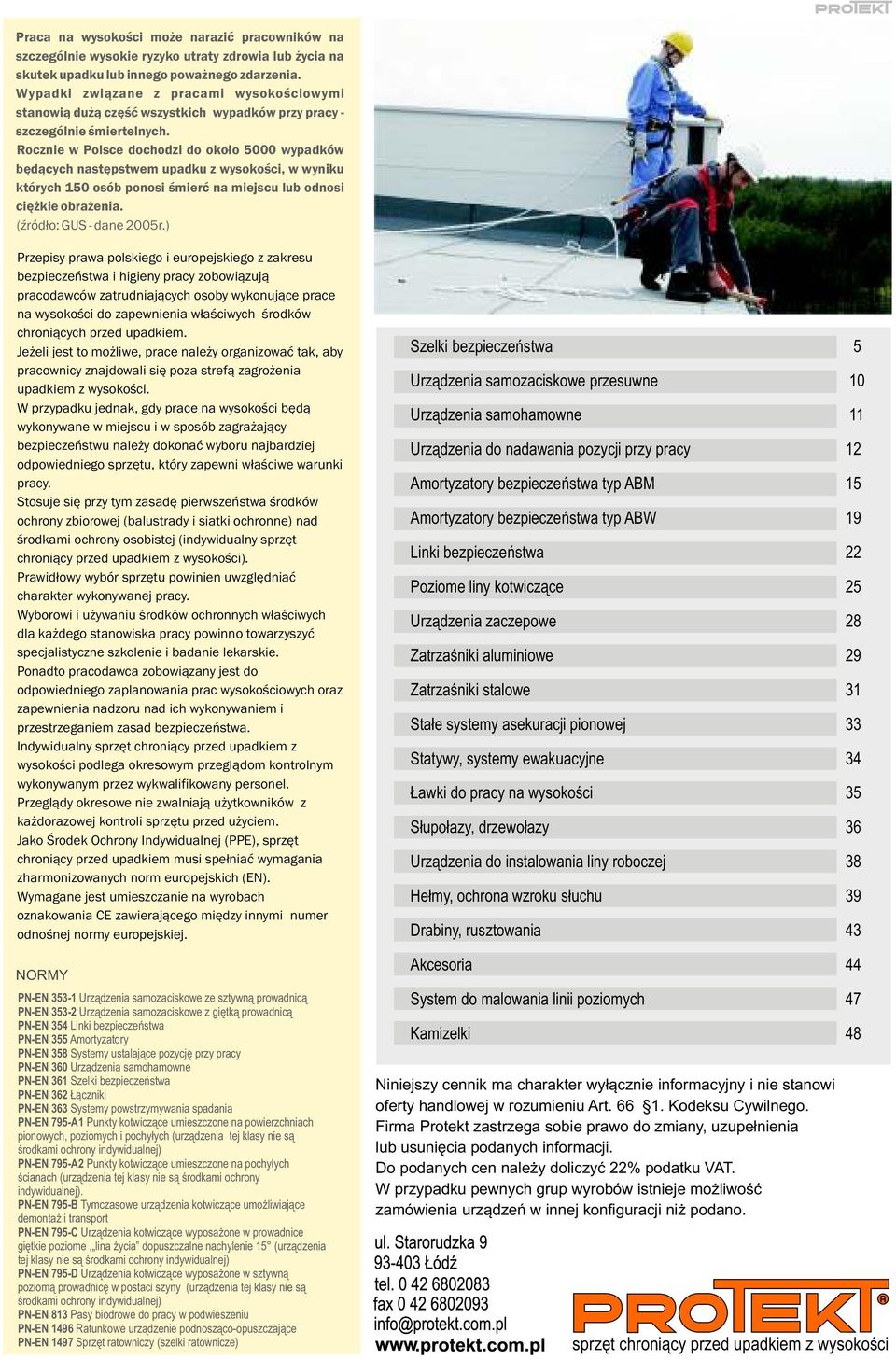 Rocznie w Polsce dochodzi do około 5000 wypadków będących następstwem upadku z wysokości, w wyniku których 150 osób ponosi śmierć na miejscu lub odnosi ciężkie obrażenia. (źródło: GUS - dane 2005r.