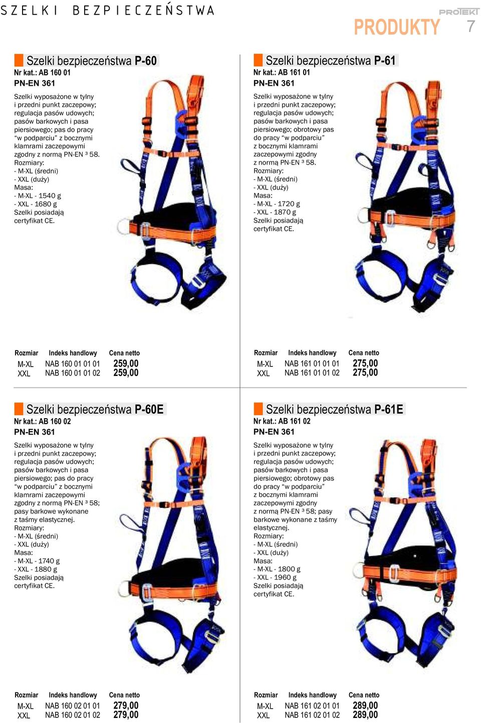 PN-EN 3 58. Rozmiary: - M-XL (średni) - XXL (duży) Masa: - M-XL - 1540 g - XXL - 1680 g Szelki posiadają certyfikat CE. Szelki bezpieczeństwa P-61 Nr kat.