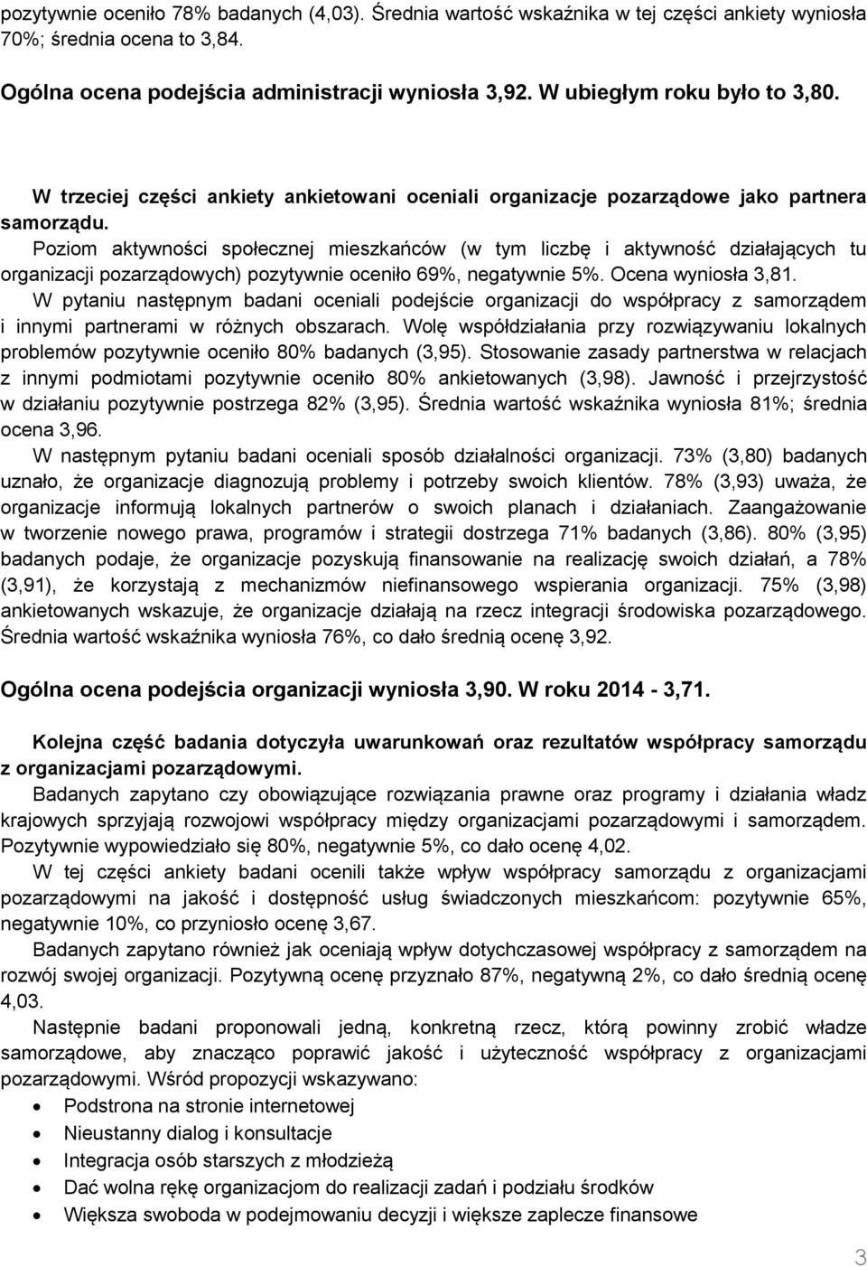 Poziom aktywności społecznej mieszkańców (w tym liczbę i aktywność działających tu organizacji pozarządowych) pozytywnie oceniło 69%, negatywnie 5%. Ocena wyniosła 3,81.