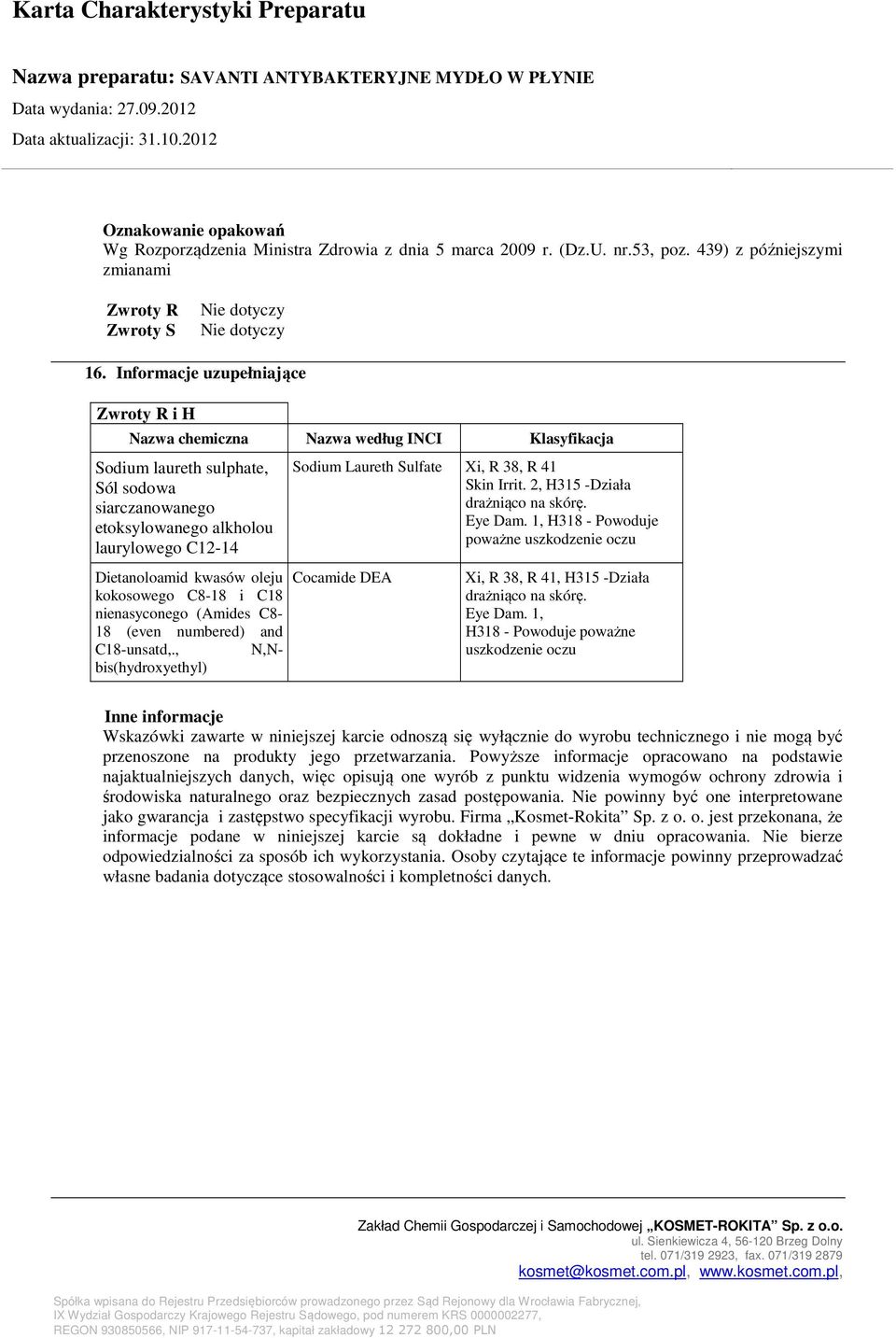 kwasów oleju kokosowego C8-18 i C18 nienasyconego (Amides C8-18 (even numbered) and C18-unsatd,., N,Nbis(hydroxyethyl) Sodium Laureth Sulfate Xi, R 38, R 41 Skin Irrit.