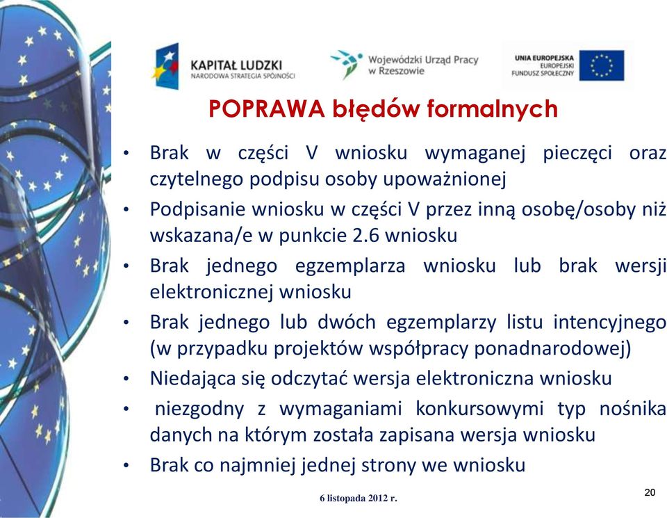 6 wniosku Brak jednego egzemplarza wniosku lub brak wersji elektronicznej wniosku Brak jednego lub dwóch egzemplarzy listu intencyjnego (w