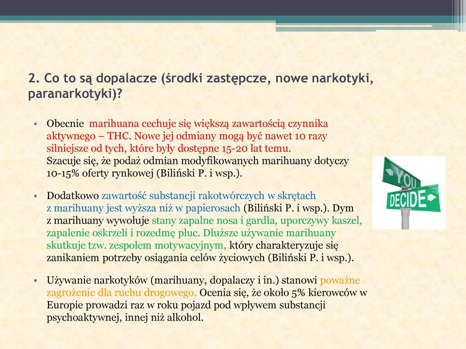 ). Dodatkowo zawartość substancji rakotwórczych w skrętach z marihuany jest wyższa niż w papierosach (Biliński P. i wsp.). Dym z marihuany wywołuje stany zapalne nosa i gardła, uporczywy kaszel, zapalenie oskrzeli i rozedmę płuc.