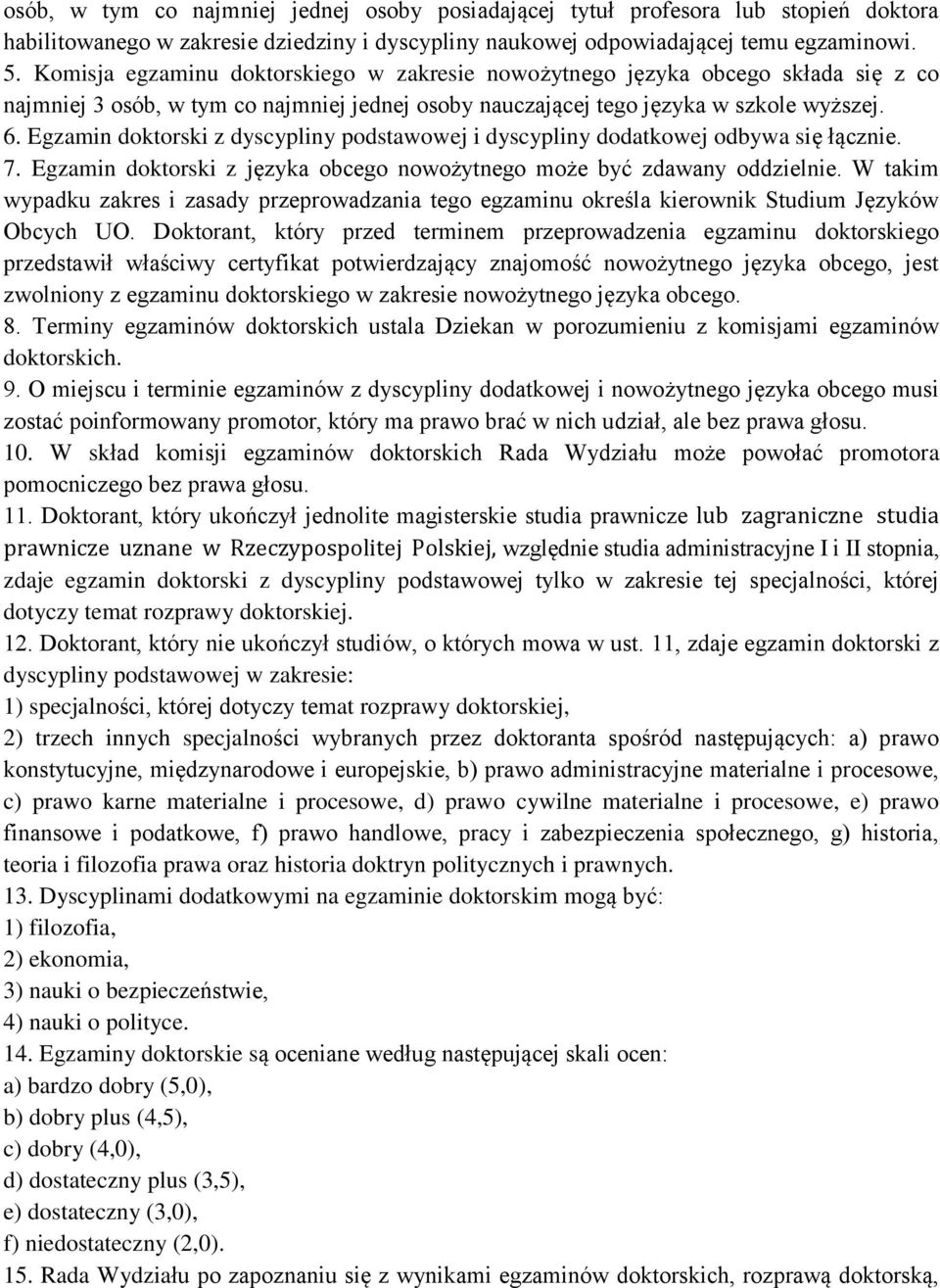Egzamin doktorski z dyscypliny podstawowej i dyscypliny dodatkowej odbywa się łącznie. 7. Egzamin doktorski z języka obcego nowożytnego może być zdawany oddzielnie.