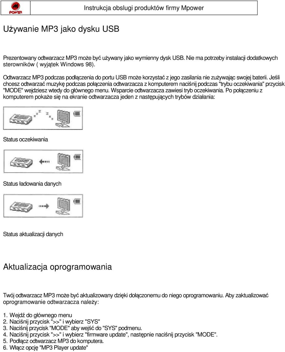 Jeśli chcesz odtwarzać muzykę podczas połączenia odtwarzacza z komputerem naciśnij podczas "trybu oczekiwania" przycisk ''MODE'' wejdziesz wtedy do głównego menu.