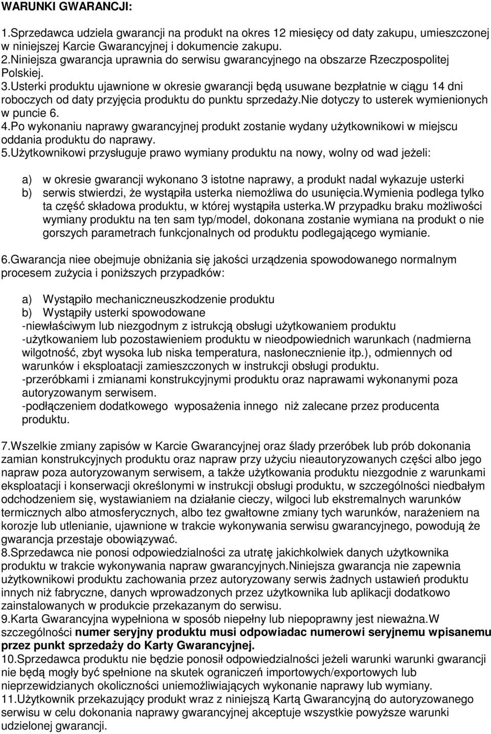 Usterki produktu ujawnione w okresie gwarancji będą usuwane bezpłatnie w ciągu 14 dni roboczych od daty przyjęcia produktu do punktu sprzedaży.nie dotyczy to usterek wymienionych w puncie 6. 4.