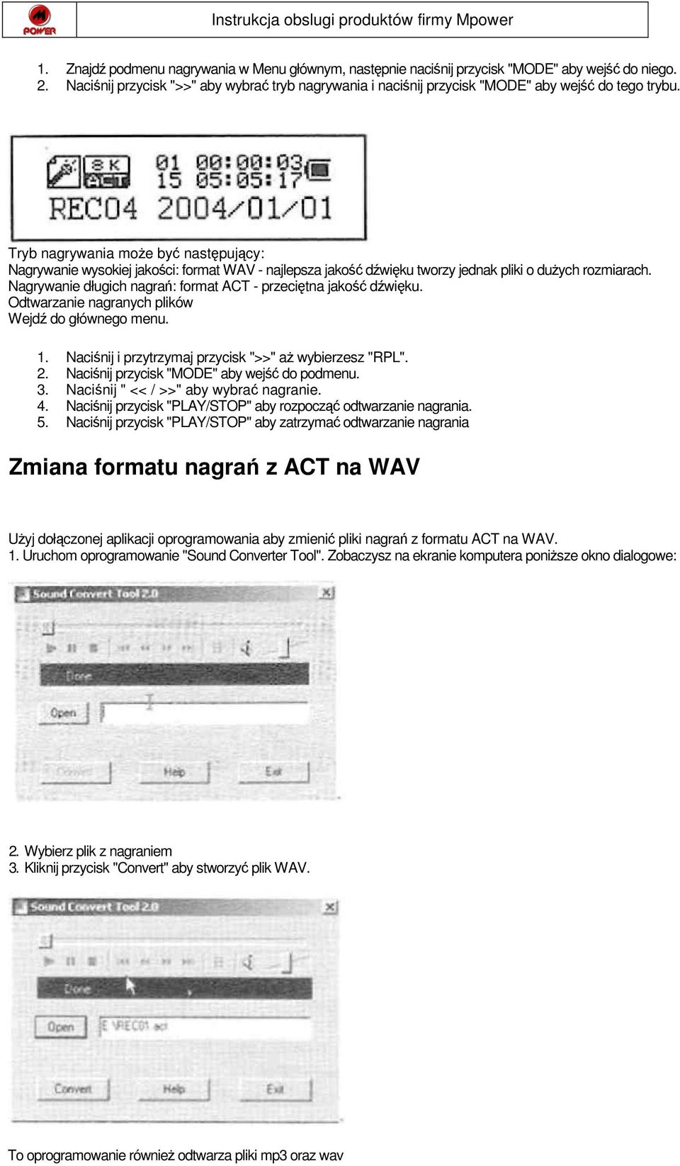 Tryb nagrywania może być następujący: Nagrywanie wysokiej jakości: format WAV - najlepsza jakość dźwięku tworzy jednak pliki o dużych rozmiarach.