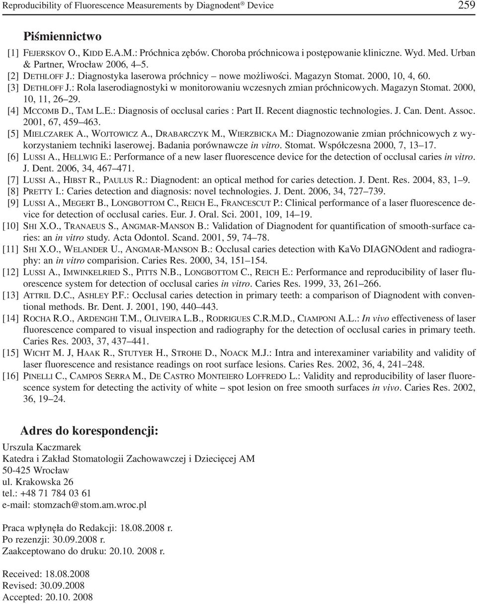 : Rola laserodiagnostyki w monitorowaniu wczesnych zmian próchnicowych. Magazyn Stomat. 2000, 10, 11, 26 29. [4] MCCOMB D., TAM L.E.: Diagnosis of occlusal caries : Part II.