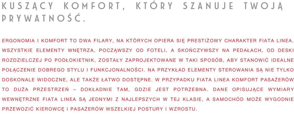 POŁĄCZENIE DOBREGO STYLU I FUNKCJONALNOŚCI. NA PRZYKŁAD ELEMENTY STEROWANIA SĄ NIE TYLKO DOSKONALE WIDOCZNE, ALE TAKŻE ŁATWO DOSTĘPNE.
