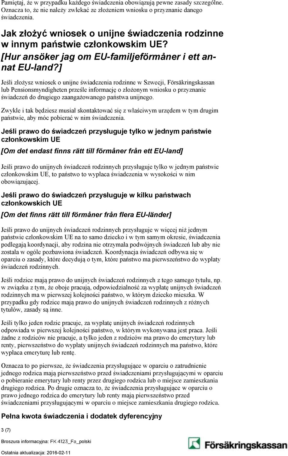 ] Jeśli złożysz wniosek o unijne świadczenia rodzinne w Szwecji, Försäkringskassan lub Pensionsmyndigheten prześle informację o złożonym wniosku o przyznanie świadczeń do drugiego zaangażowanego