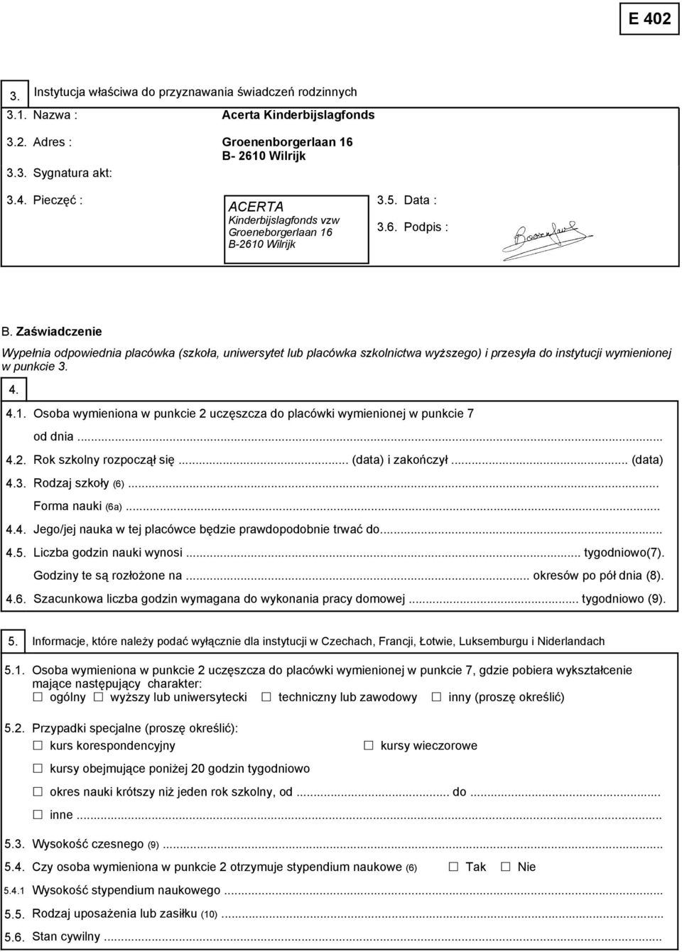 Zaświadczenie Wypełnia odpowiednia placówka (szkoła, uniwersytet lub placówka szkolnictwa wyższego) i przesyła do instytucji wymienionej w punkcie 3. 4. 4.1.