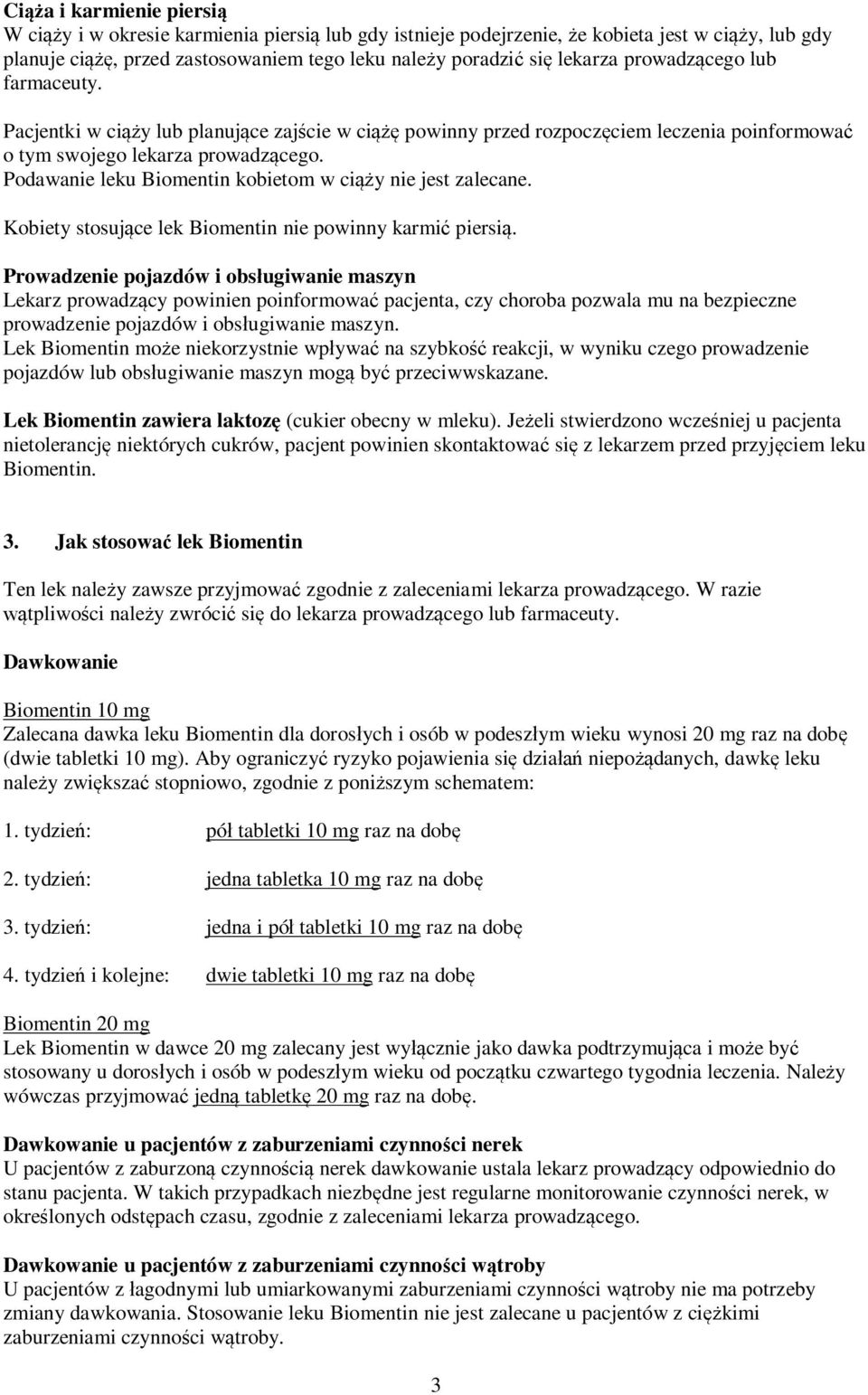 Podawanie leku Biomentin kobietom w ciąży nie jest zalecane. Kobiety stosujące lek Biomentin nie powinny karmić piersią.