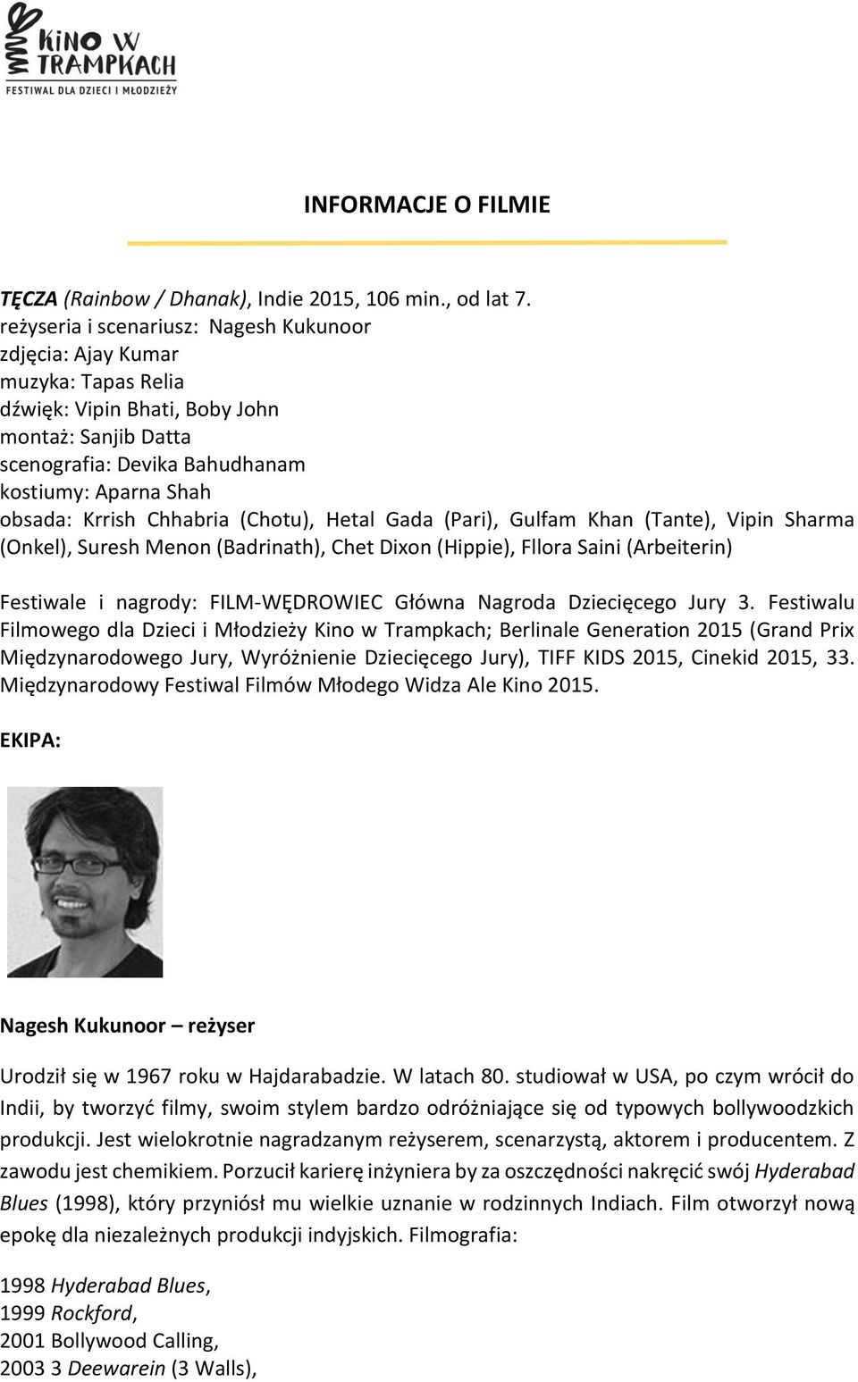 Chhabria (Chotu), Hetal Gada (Pari), Gulfam Khan (Tante), Vipin Sharma (Onkel), Suresh Menon (Badrinath), Chet Dixon (Hippie), Fllora Saini (Arbeiterin) Festiwale i nagrody: FILM-WĘDROWIEC Główna