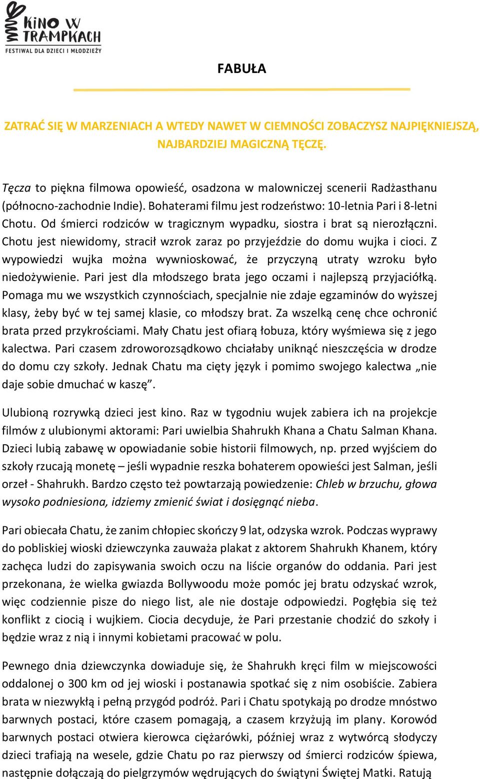 Od śmierci rodziców w tragicznym wypadku, siostra i brat są nierozłączni. Chotu jest niewidomy, stracił wzrok zaraz po przyjeździe do domu wujka i cioci.