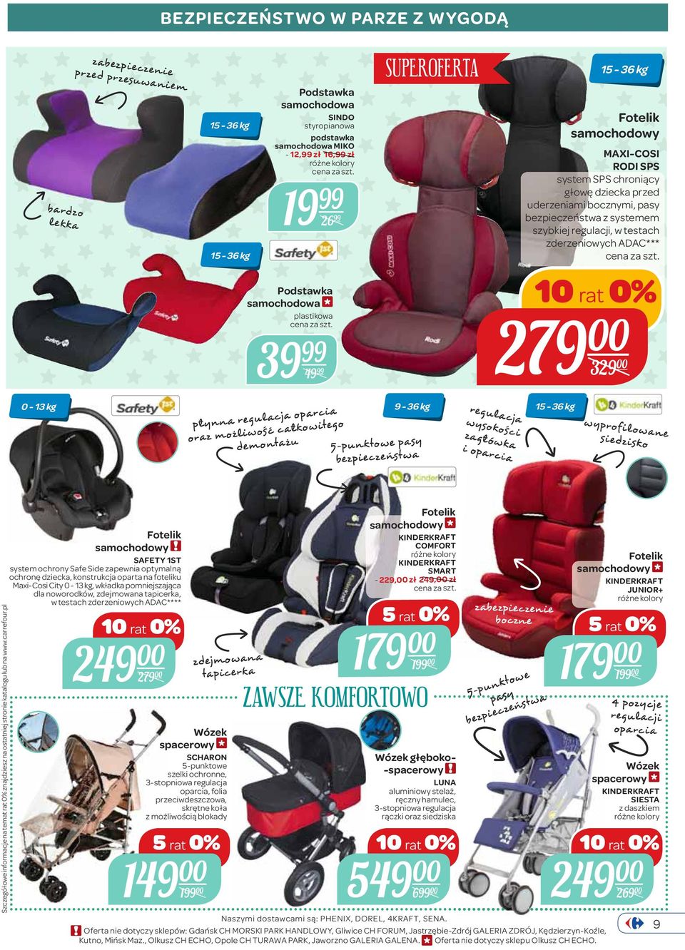 10 rat 0% 279 00 329 00 0-13 kg 5-punktowe pasy 9-36 kg 15-36 kg siedzisko Szczegółowe informacje na temat rat 0% znajdziesz na ostatniej stronie katalogu lub na www.carrefour.