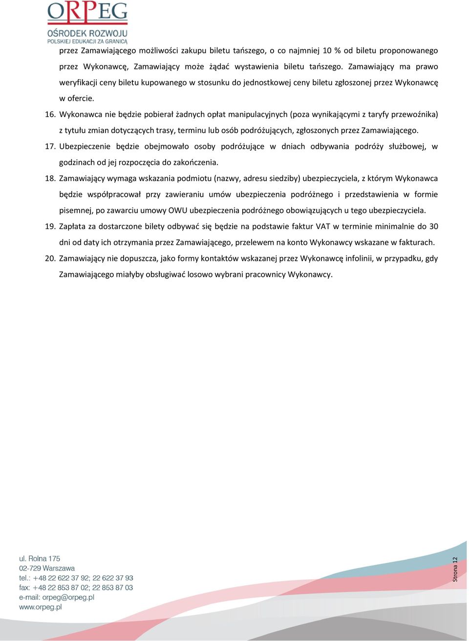 Wykonawca nie będzie pobierał żadnych opłat manipulacyjnych (poza wynikającymi z taryfy przewoźnika) z tytułu zmian dotyczących trasy, terminu lub osób podróżujących, zgłoszonych przez Zamawiającego.