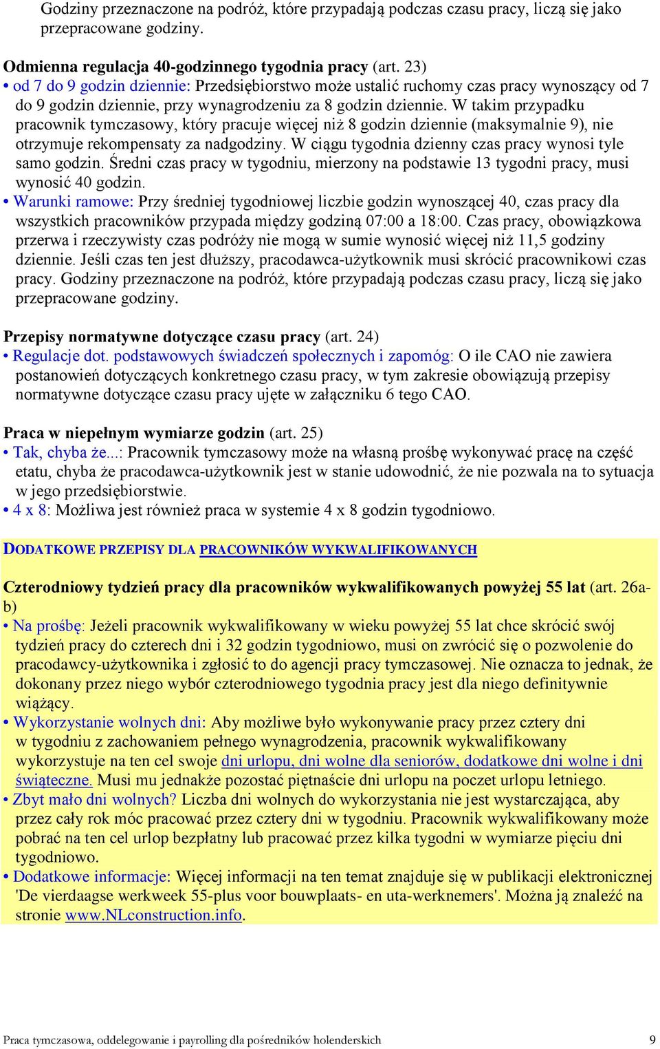 W takim przypadku pracownik tymczasowy, który pracuje więcej niż 8 godzin dziennie (maksymalnie 9), nie otrzymuje rekompensaty za nadgodziny.