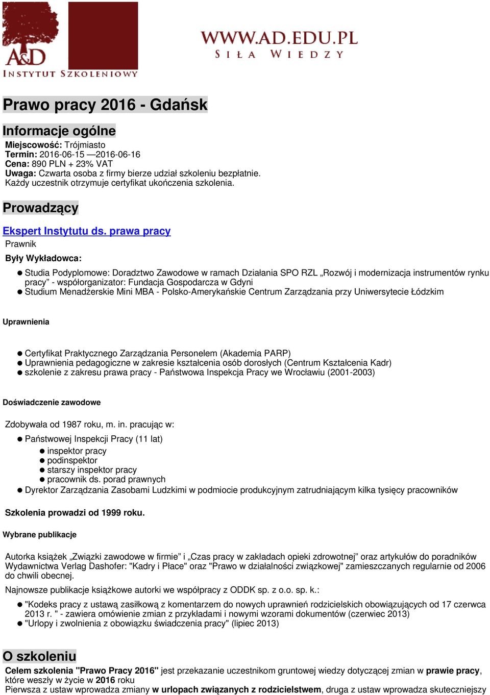 prawa pracy Prawnik Były Wykładowca: Studia Podyplomowe: Doradztwo Zawodowe w ramach Działania SPO RZL Rozwój i modernizacja instrumentów rynku pracy - współorganizator: Fundacja Gospodarcza w Gdyni