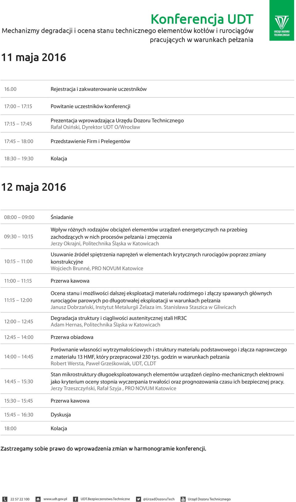 18:00 Przedstawienie Firm i Prelegentów 18:30 19:30 Kolacja 12 maja 2016 08:00 09:00 Śniadanie 09:30 10:15 10:15 11:00 Wpływ różnych rodzajów obciążeń elementów urządzeń energetycznych na przebieg