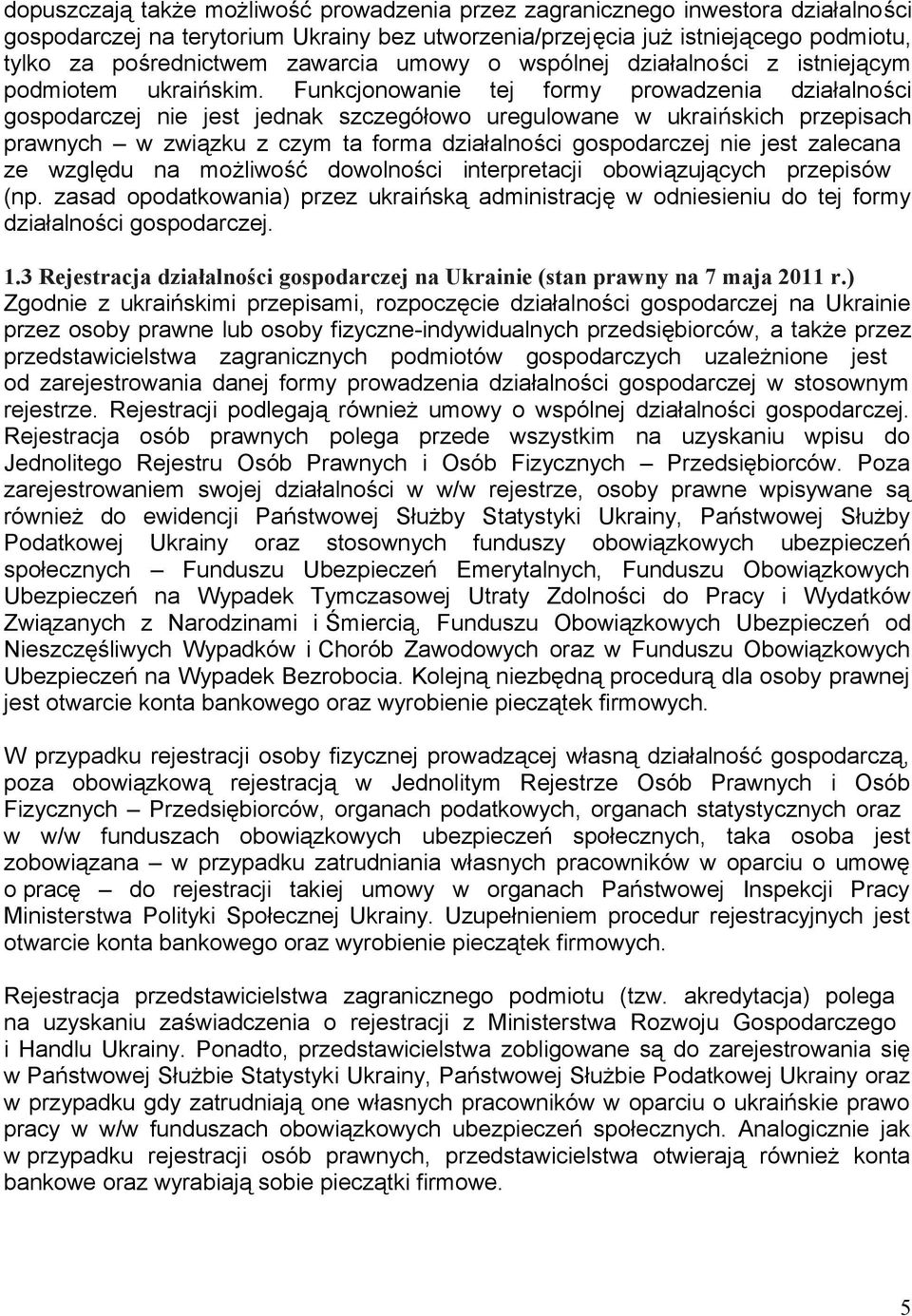 Funkcjonowanie tej formy prowadzenia działalności gospodarczej nie jest jednak szczegółowo uregulowane w ukraińskich przepisach prawnych w związku z czym ta forma działalności gospodarczej nie jest
