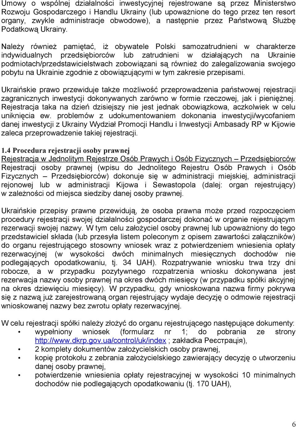 Należy również pamiętać, iż obywatele Polski samozatrudnieni w charakterze indywidualnych przedsiębiorców lub zatrudnieni w działających na Ukrainie podmiotach/przedstawicielstwach zobowiązani są