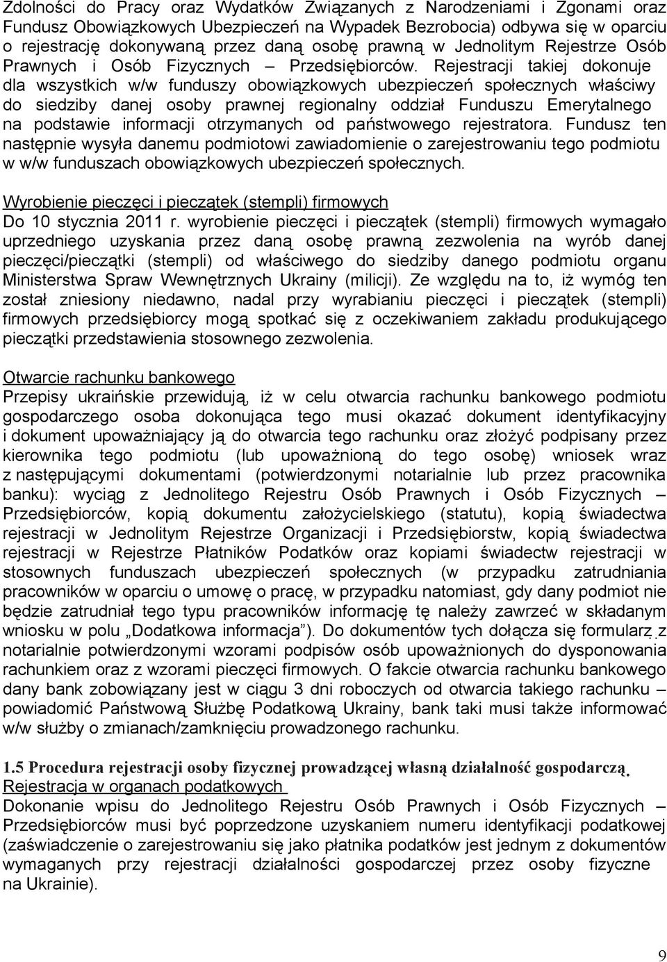 Rejestracji takiej dokonuje dla wszystkich w/w funduszy obowiązkowych ubezpieczeń społecznych właściwy do siedziby danej osoby prawnej regionalny oddział Funduszu Emerytalnego na podstawie informacji