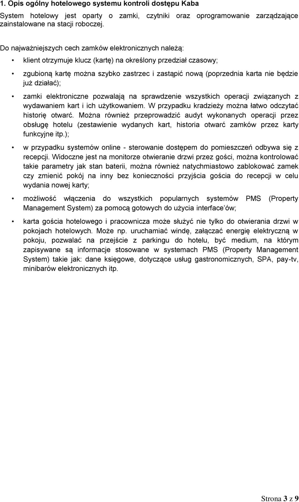 już działać); zamki elektroniczne pozwalają na sprawdzenie wszystkich operacji związanych z wydawaniem kart i ich użytkowaniem. W przypadku kradzieży można łatwo odczytać historię otwarć.