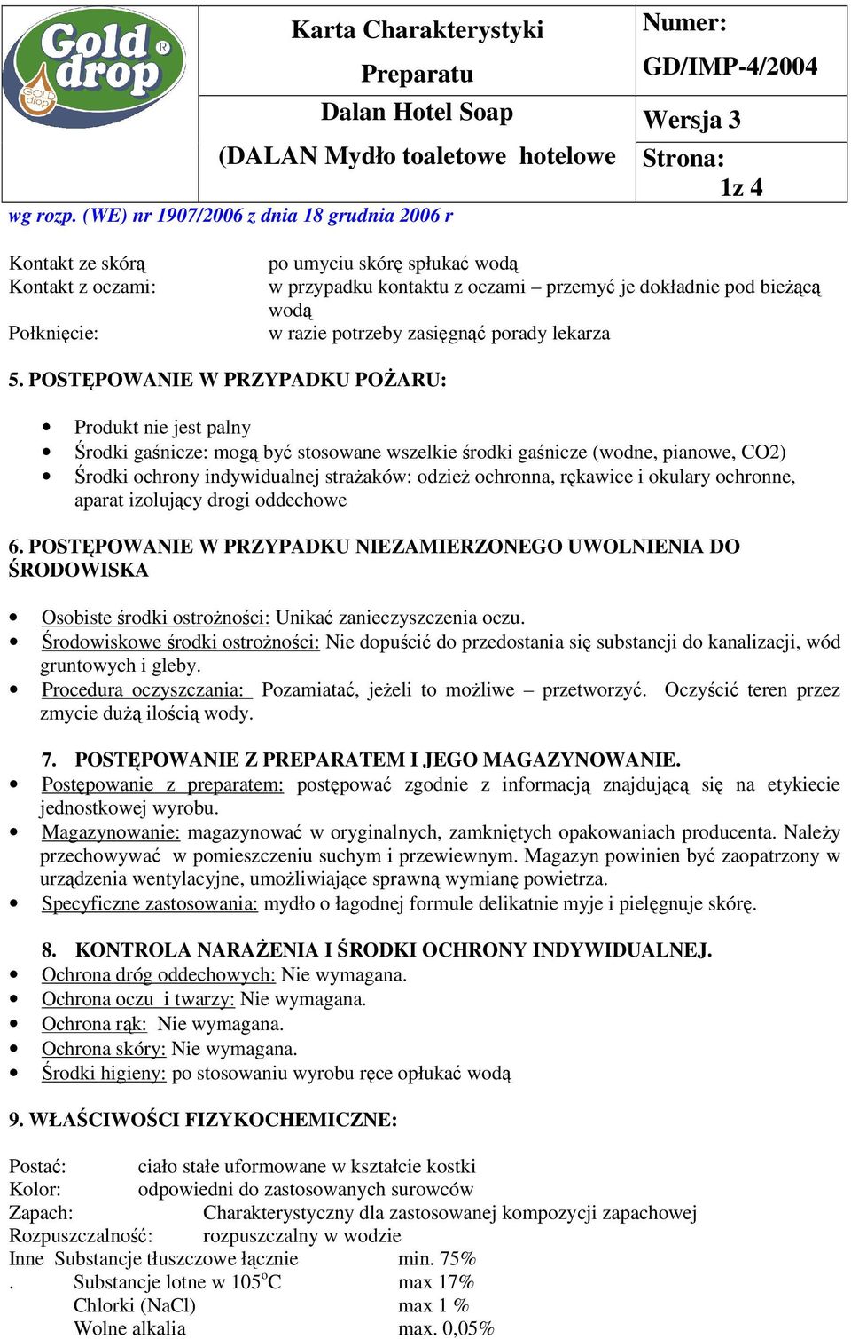 rękawice i okulary ochronne, aparat izolujący drogi oddechowe 6. POSTĘPOWANIE W PRZYPADKU NIEZAMIERZONEGO UWOLNIENIA DO ŚRODOWISKA Osobiste środki ostrożności: Unikać zanieczyszczenia oczu.