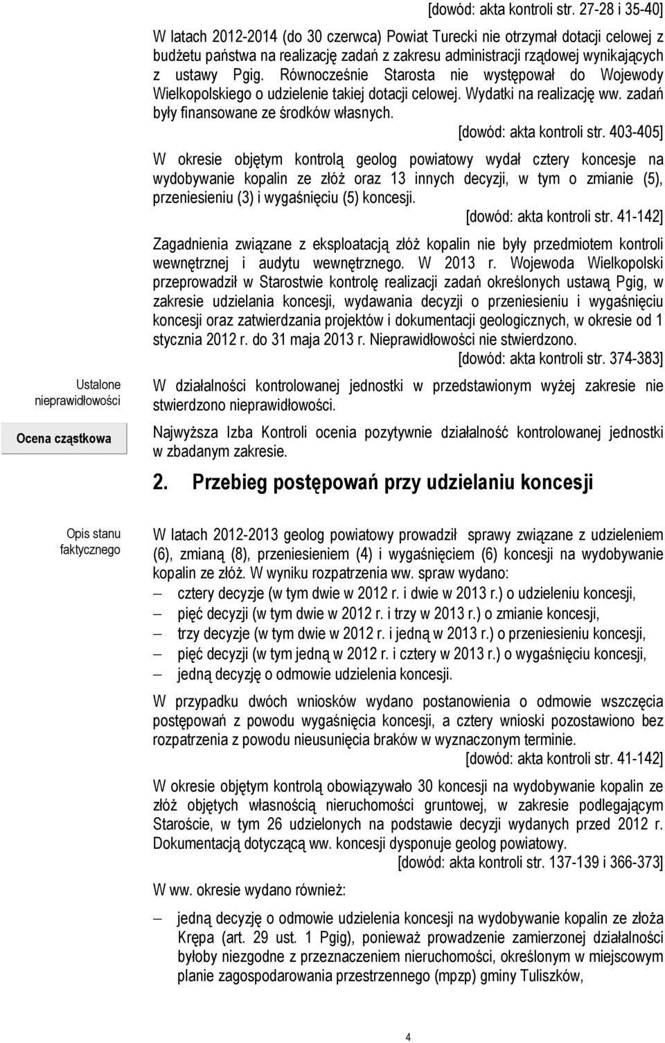 Równocześnie Starosta nie występował do Wojewody Wielkopolskiego o udzielenie takiej dotacji celowej. Wydatki na realizację ww. zadań były finansowane ze środków własnych. [dowód: akta kontroli str.