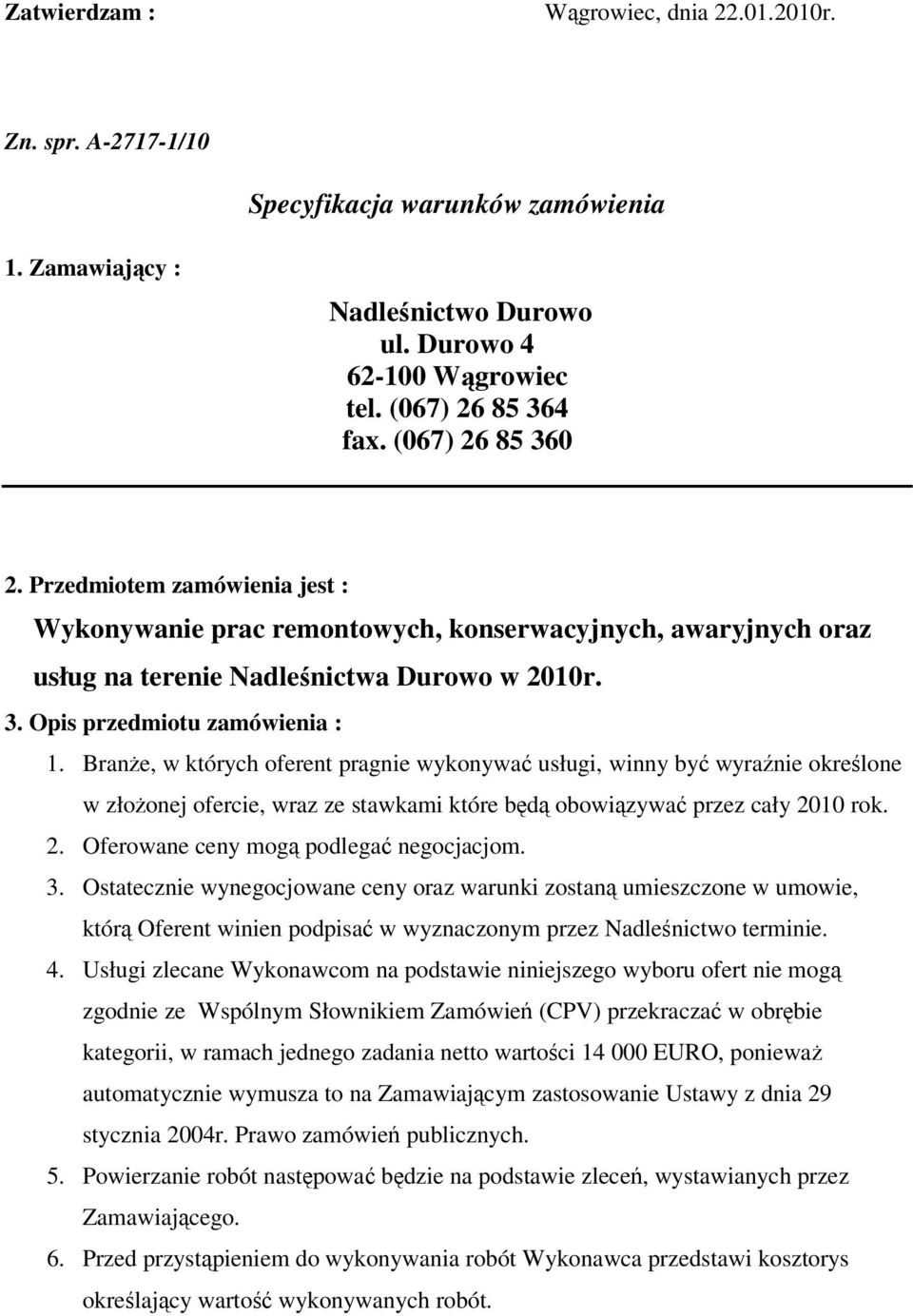 Branże, w których oferent pragnie wykonywać usługi, winny być wyraźnie określone w złożonej ofercie, wraz ze stawkami które będą obowiązywać przez cały 2010 rok. 2. Oferowane ceny mogą podlegać negocjacjom.