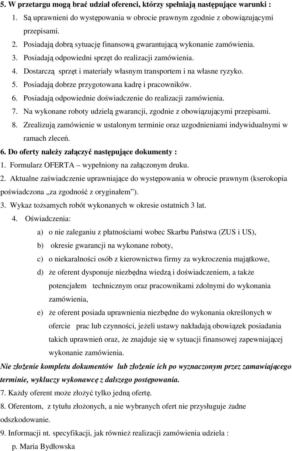 5. Posiadają dobrze przygotowana kadrę i pracowników. 6. Posiadają odpowiednie doświadczenie do realizacji zamówienia. 7. Na wykonane roboty udzielą gwarancji, zgodnie z obowiązującymi przepisami. 8.