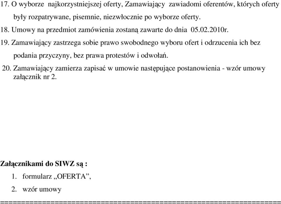 Zamawiający zastrzega sobie prawo swobodnego wyboru ofert i odrzucenia ich bez podania przyczyny, bez prawa protestów i odwołań. 20.