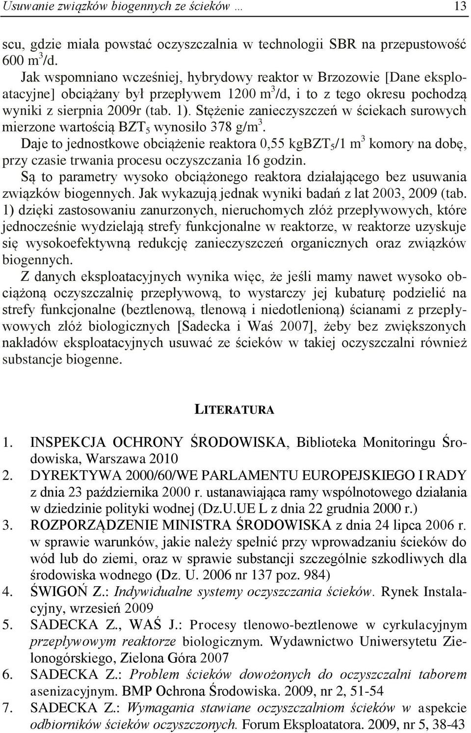 Stężenie zanieczyszczeń w ściekach surowych mierzone wartością BZT 5 wynosiło 378 g/m 3.