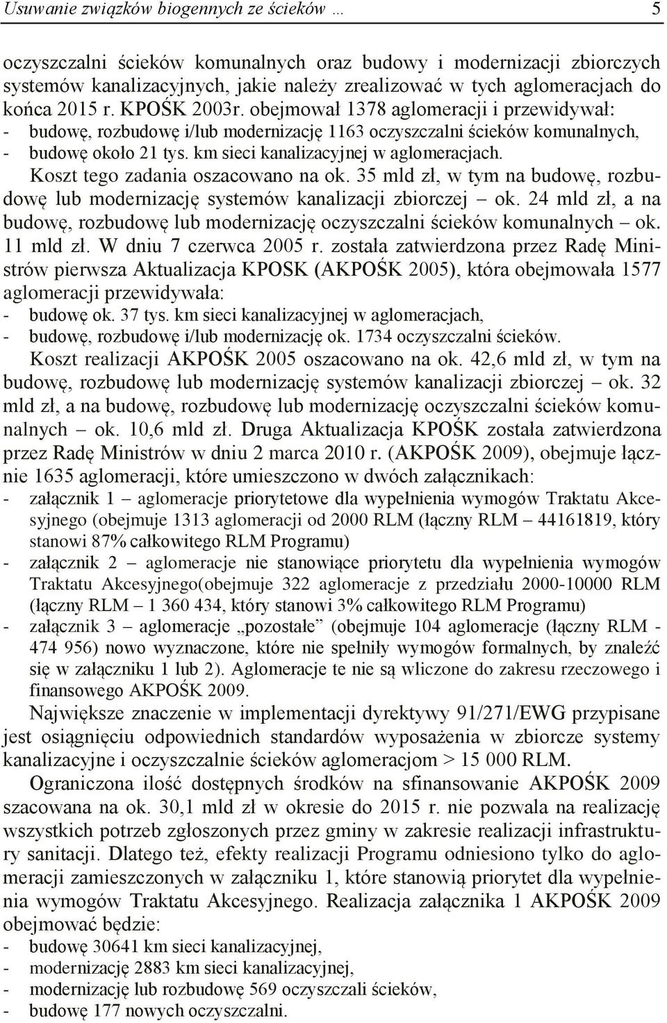 Koszt tego zadania oszacowano na ok. 35 mld zł, w tym na budowę, rozbudowę lub modernizację systemów kanalizacji zbiorczej ok.