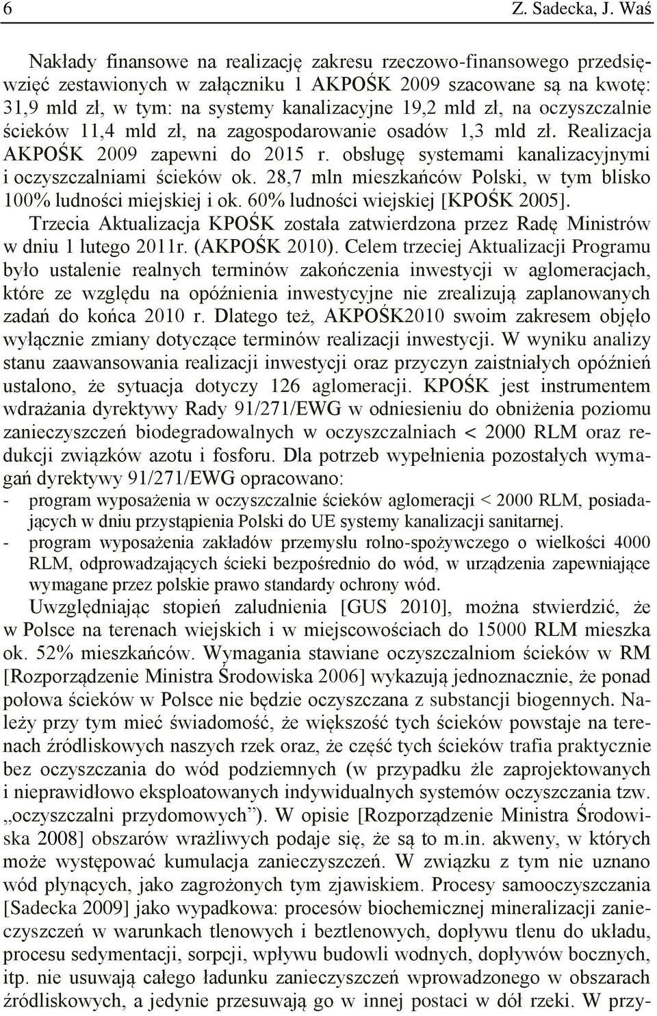 na oczyszczalnie ścieków 11,4 mld zł, na zagospodarowanie osadów 1,3 mld zł. Realizacja AKPOŚK 2009 zapewni do 2015 r. obsługę systemami kanalizacyjnymi i oczyszczalniami ścieków ok.
